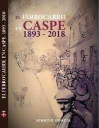 Portada libro El ferrocarril en Caspe 1893_2018 Ignacio Gracia.jpg